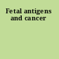 Fetal antigens and cancer