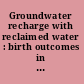 Groundwater recharge with reclaimed water : birth outcomes in Los Angeles County, 1982-1993 /