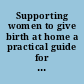 Supporting women to give birth at home a practical guide for midwives /