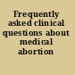 Frequently asked clinical questions about medical abortion