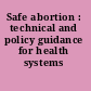 Safe abortion : technical and policy guidance for health systems /