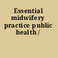 Essential midwifery practice public health /