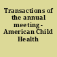 Transactions of the annual meeting - American Child Health Association