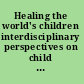 Healing the world's children interdisciplinary perspectives on child health in the twentieth century /