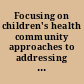 Focusing on children's health community approaches to addressing health disparities : workshop summary /