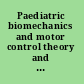 Paediatric biomechanics and motor control theory and application /