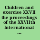 Children and exercise XXVII the proceedings of the XXVIIth International Symposium of the European Group of Pediatric Work Physiology, September, 2011 /