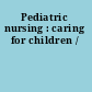 Pediatric nursing : caring for children /