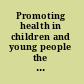 Promoting health in children and young people the role of the nurse /