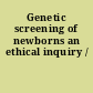 Genetic screening of newborns an ethical inquiry /