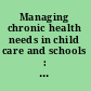 Managing chronic health needs in child care and schools : a quick reference guide /