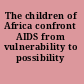 The children of Africa confront AIDS from vulnerability to possibility /