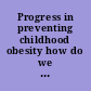 Progress in preventing childhood obesity how do we measure up? /