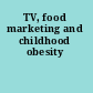 TV, food marketing and childhood obesity