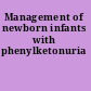 Management of newborn infants with phenylketonuria