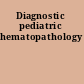 Diagnostic pediatric hematopathology