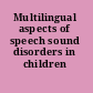 Multilingual aspects of speech sound disorders in children