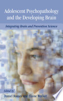 Adolescent psychopathology and the developing brain integrating brain and prevention science /