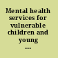 Mental health services for vulnerable children and young people : supporting children who are, or have been, in foster care /