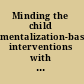 Minding the child mentalization-based interventions with children, young people,  and their families /