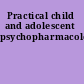 Practical child and adolescent psychopharmacology