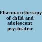 Pharmacotherapy of child and adolescent psychiatric disorders