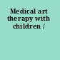 Medical art therapy with children /