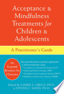 Acceptance & mindfulness treatments for children & adolescents a practitioner's guide /