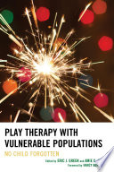 Play therapy with vulnerable populations : no child forgotten /