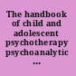 The handbook of child and adolescent psychotherapy psychoanalytic approaches /