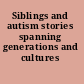 Siblings and autism stories spanning generations and cultures /