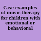 Case examples of music therapy for children with emotional or behavioral problems