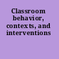 Classroom behavior, contexts, and interventions