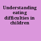 Understanding eating difficulties in children