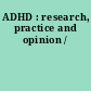 ADHD : research, practice and opinion /