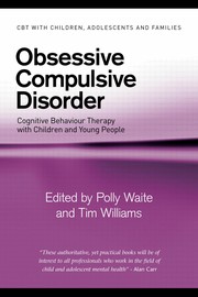 Obsessive compulsive disorder : cognitive behaviour therapy with children and young people /