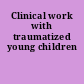 Clinical work with traumatized young children