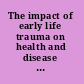 The impact of early life trauma on health and disease the hidden epidemic /
