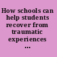 How schools can help students recover from traumatic experiences a tool-kit for supporting long-term recovery /