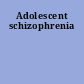 Adolescent schizophrenia