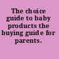 The choice guide to baby products the buying guide for parents.