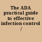 The ADA practical guide to effective infection control /