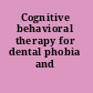 Cognitive behavioral therapy for dental phobia and anxiety