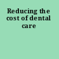 Reducing the cost of dental care