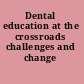 Dental education at the crossroads challenges and change /