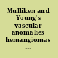 Mulliken and Young's vascular anomalies hemangiomas and malformations /
