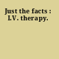 Just the facts : I.V. therapy.