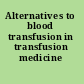 Alternatives to blood transfusion in transfusion medicine