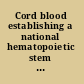 Cord blood establishing a national hematopoietic stem cell bank program /