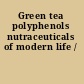 Green tea polyphenols nutraceuticals of modern life /